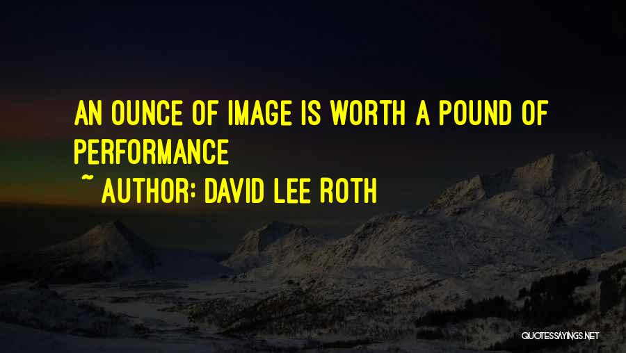 David Lee Roth Quotes: An Ounce Of Image Is Worth A Pound Of Performance