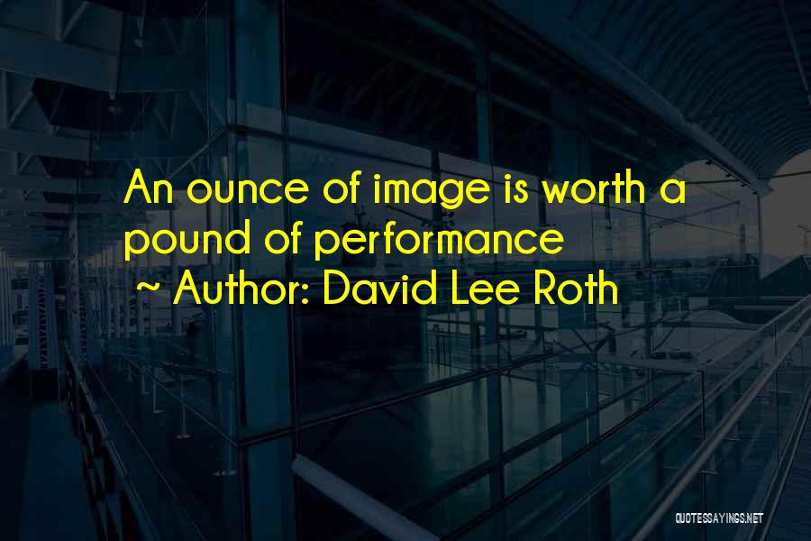 David Lee Roth Quotes: An Ounce Of Image Is Worth A Pound Of Performance