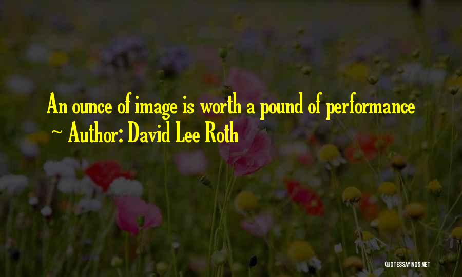 David Lee Roth Quotes: An Ounce Of Image Is Worth A Pound Of Performance