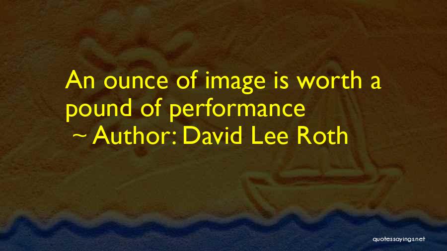 David Lee Roth Quotes: An Ounce Of Image Is Worth A Pound Of Performance