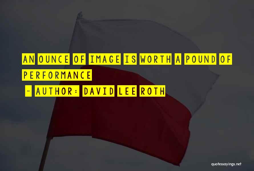 David Lee Roth Quotes: An Ounce Of Image Is Worth A Pound Of Performance