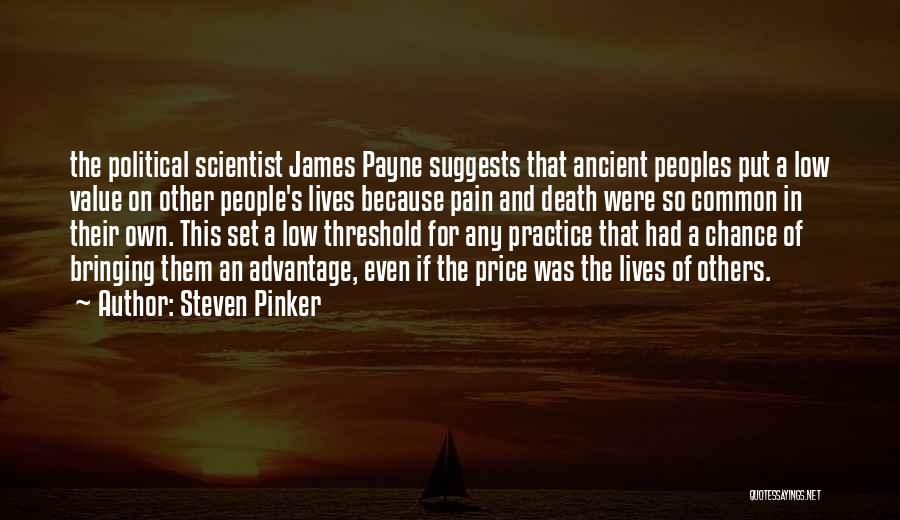 Steven Pinker Quotes: The Political Scientist James Payne Suggests That Ancient Peoples Put A Low Value On Other People's Lives Because Pain And