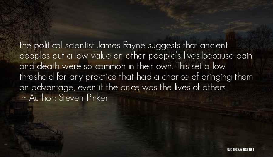 Steven Pinker Quotes: The Political Scientist James Payne Suggests That Ancient Peoples Put A Low Value On Other People's Lives Because Pain And