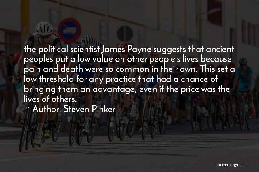 Steven Pinker Quotes: The Political Scientist James Payne Suggests That Ancient Peoples Put A Low Value On Other People's Lives Because Pain And