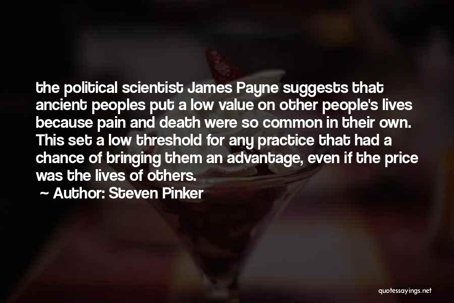 Steven Pinker Quotes: The Political Scientist James Payne Suggests That Ancient Peoples Put A Low Value On Other People's Lives Because Pain And
