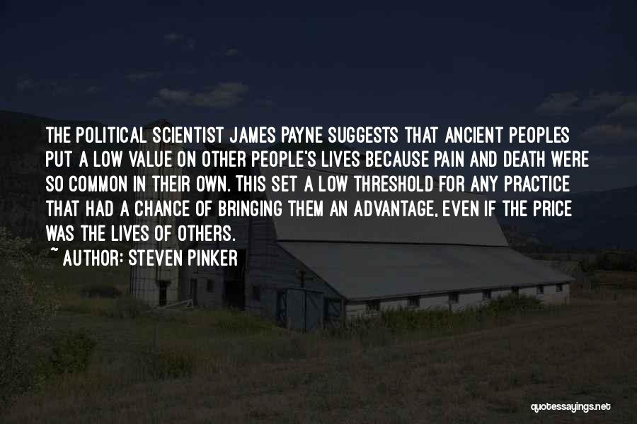 Steven Pinker Quotes: The Political Scientist James Payne Suggests That Ancient Peoples Put A Low Value On Other People's Lives Because Pain And