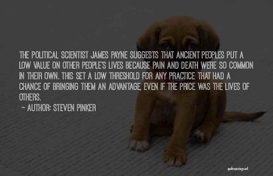 Steven Pinker Quotes: The Political Scientist James Payne Suggests That Ancient Peoples Put A Low Value On Other People's Lives Because Pain And