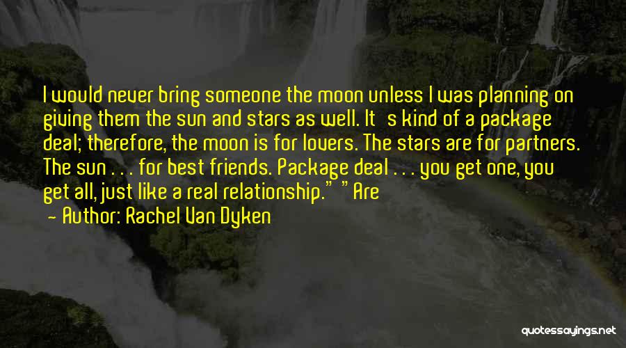 Rachel Van Dyken Quotes: I Would Never Bring Someone The Moon Unless I Was Planning On Giving Them The Sun And Stars As Well.