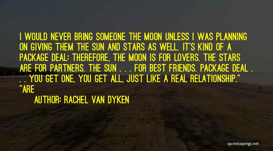 Rachel Van Dyken Quotes: I Would Never Bring Someone The Moon Unless I Was Planning On Giving Them The Sun And Stars As Well.