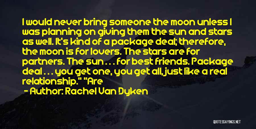 Rachel Van Dyken Quotes: I Would Never Bring Someone The Moon Unless I Was Planning On Giving Them The Sun And Stars As Well.