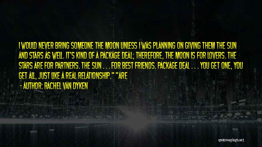 Rachel Van Dyken Quotes: I Would Never Bring Someone The Moon Unless I Was Planning On Giving Them The Sun And Stars As Well.