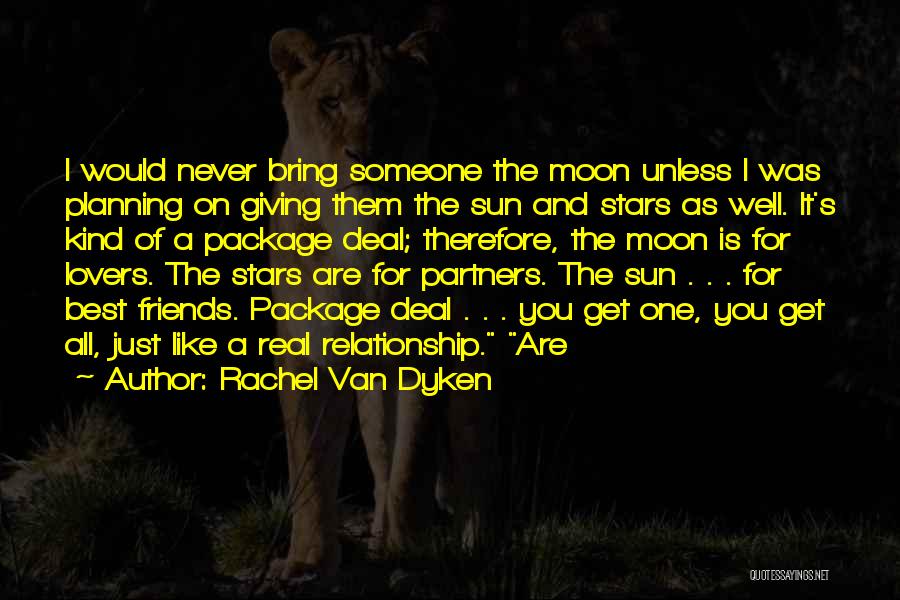 Rachel Van Dyken Quotes: I Would Never Bring Someone The Moon Unless I Was Planning On Giving Them The Sun And Stars As Well.