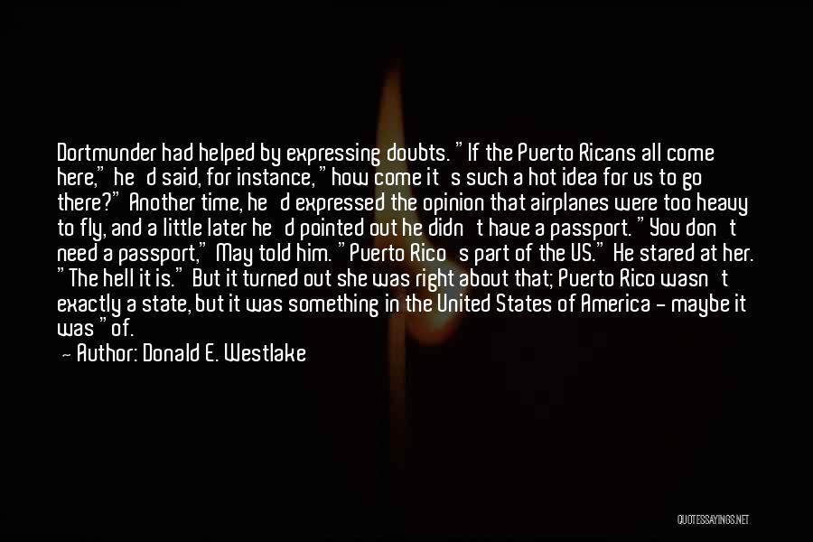 Donald E. Westlake Quotes: Dortmunder Had Helped By Expressing Doubts. If The Puerto Ricans All Come Here, He'd Said, For Instance, How Come It's