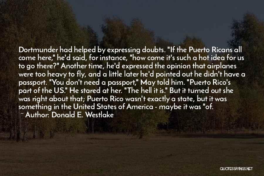 Donald E. Westlake Quotes: Dortmunder Had Helped By Expressing Doubts. If The Puerto Ricans All Come Here, He'd Said, For Instance, How Come It's