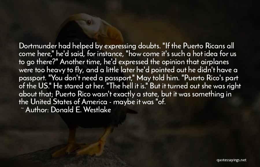 Donald E. Westlake Quotes: Dortmunder Had Helped By Expressing Doubts. If The Puerto Ricans All Come Here, He'd Said, For Instance, How Come It's