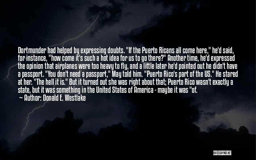 Donald E. Westlake Quotes: Dortmunder Had Helped By Expressing Doubts. If The Puerto Ricans All Come Here, He'd Said, For Instance, How Come It's