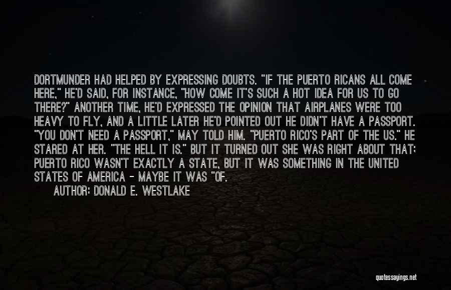 Donald E. Westlake Quotes: Dortmunder Had Helped By Expressing Doubts. If The Puerto Ricans All Come Here, He'd Said, For Instance, How Come It's