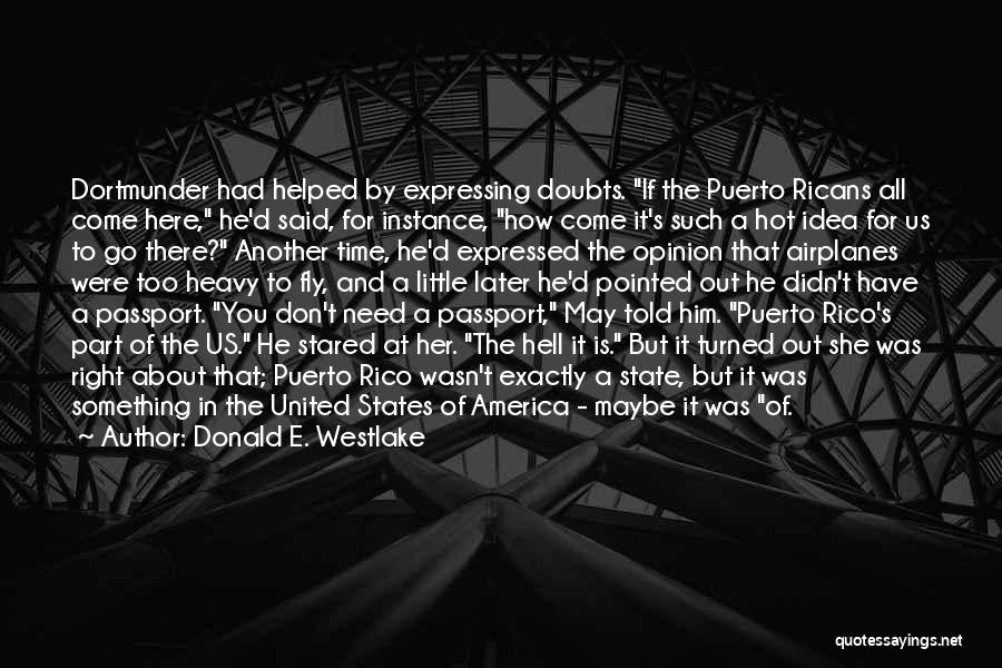 Donald E. Westlake Quotes: Dortmunder Had Helped By Expressing Doubts. If The Puerto Ricans All Come Here, He'd Said, For Instance, How Come It's