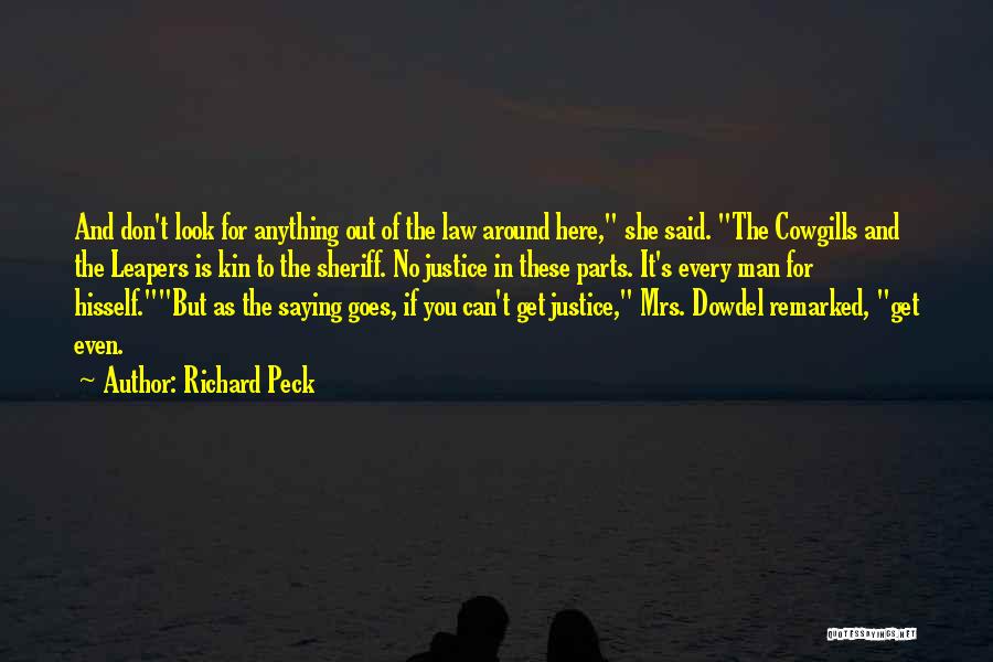 Richard Peck Quotes: And Don't Look For Anything Out Of The Law Around Here, She Said. The Cowgills And The Leapers Is Kin