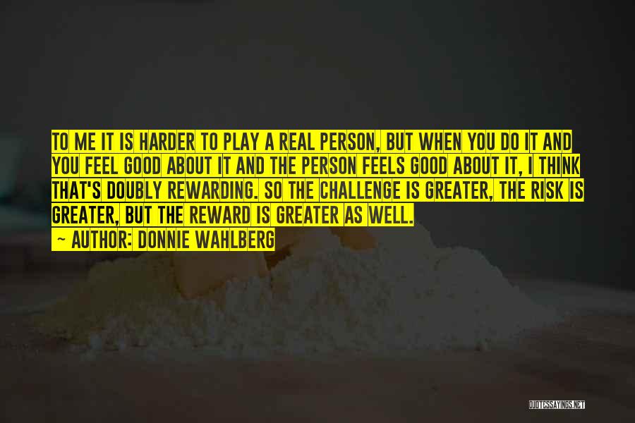 Donnie Wahlberg Quotes: To Me It Is Harder To Play A Real Person, But When You Do It And You Feel Good About