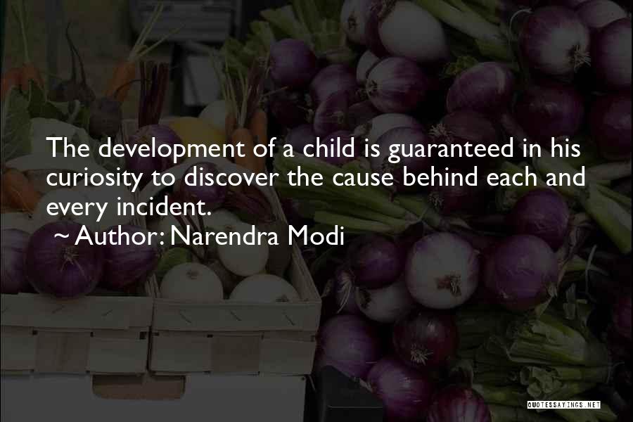 Narendra Modi Quotes: The Development Of A Child Is Guaranteed In His Curiosity To Discover The Cause Behind Each And Every Incident.