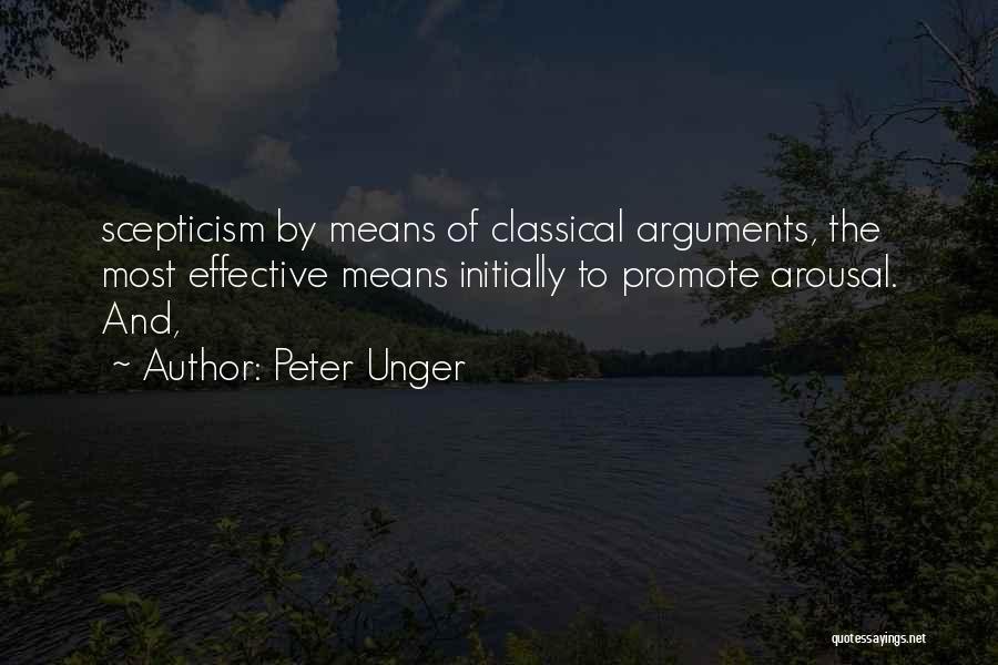 Peter Unger Quotes: Scepticism By Means Of Classical Arguments, The Most Effective Means Initially To Promote Arousal. And,