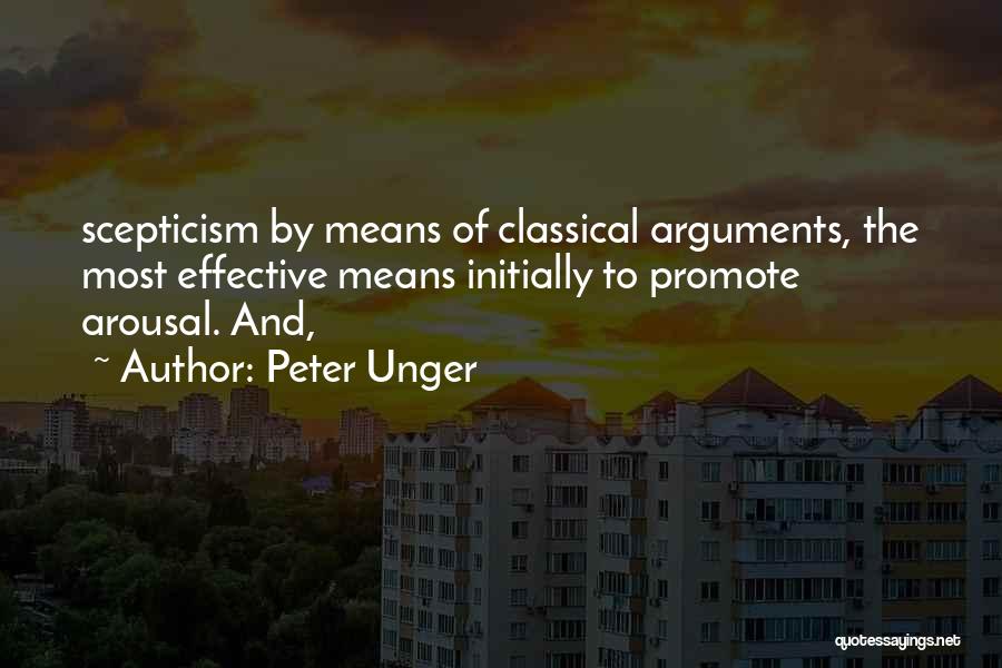 Peter Unger Quotes: Scepticism By Means Of Classical Arguments, The Most Effective Means Initially To Promote Arousal. And,