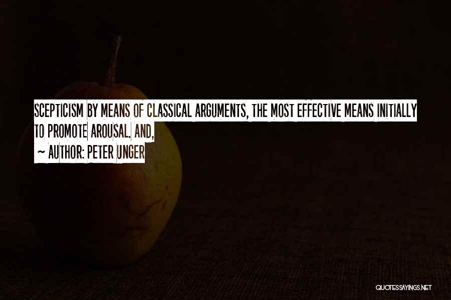 Peter Unger Quotes: Scepticism By Means Of Classical Arguments, The Most Effective Means Initially To Promote Arousal. And,