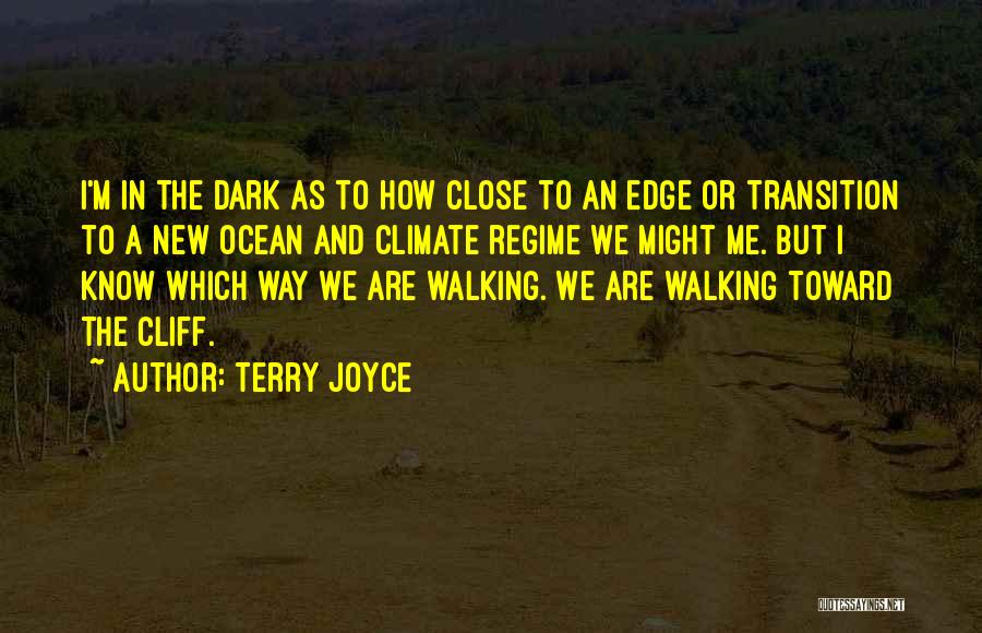 Terry Joyce Quotes: I'm In The Dark As To How Close To An Edge Or Transition To A New Ocean And Climate Regime