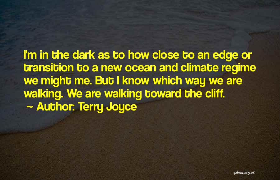 Terry Joyce Quotes: I'm In The Dark As To How Close To An Edge Or Transition To A New Ocean And Climate Regime