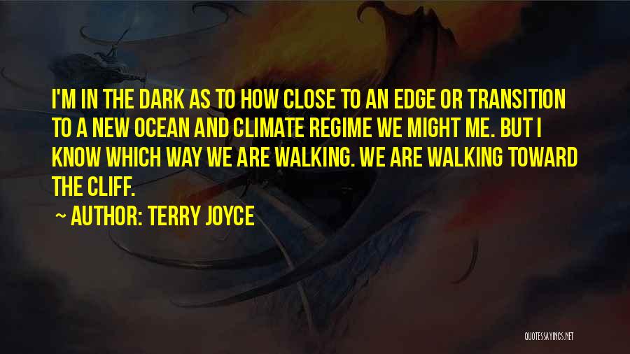 Terry Joyce Quotes: I'm In The Dark As To How Close To An Edge Or Transition To A New Ocean And Climate Regime