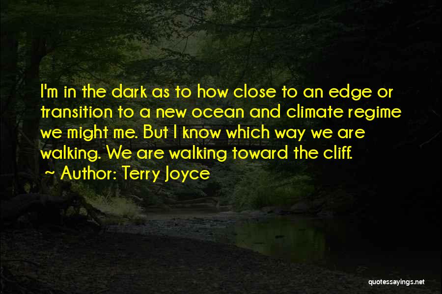 Terry Joyce Quotes: I'm In The Dark As To How Close To An Edge Or Transition To A New Ocean And Climate Regime