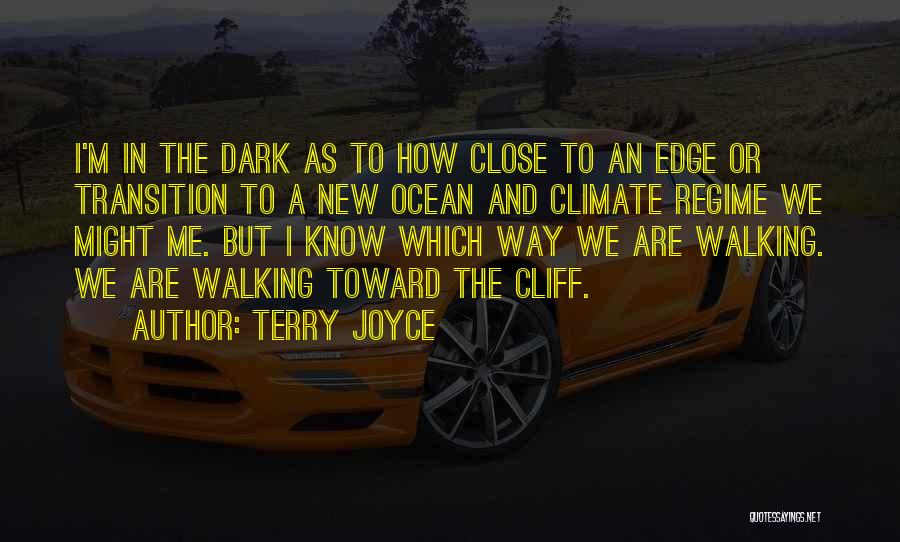 Terry Joyce Quotes: I'm In The Dark As To How Close To An Edge Or Transition To A New Ocean And Climate Regime