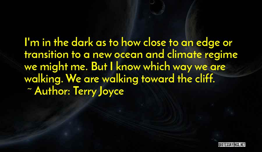 Terry Joyce Quotes: I'm In The Dark As To How Close To An Edge Or Transition To A New Ocean And Climate Regime