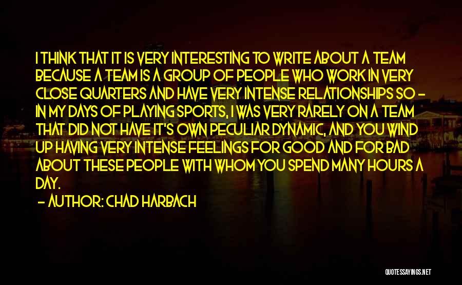 Chad Harbach Quotes: I Think That It Is Very Interesting To Write About A Team Because A Team Is A Group Of People