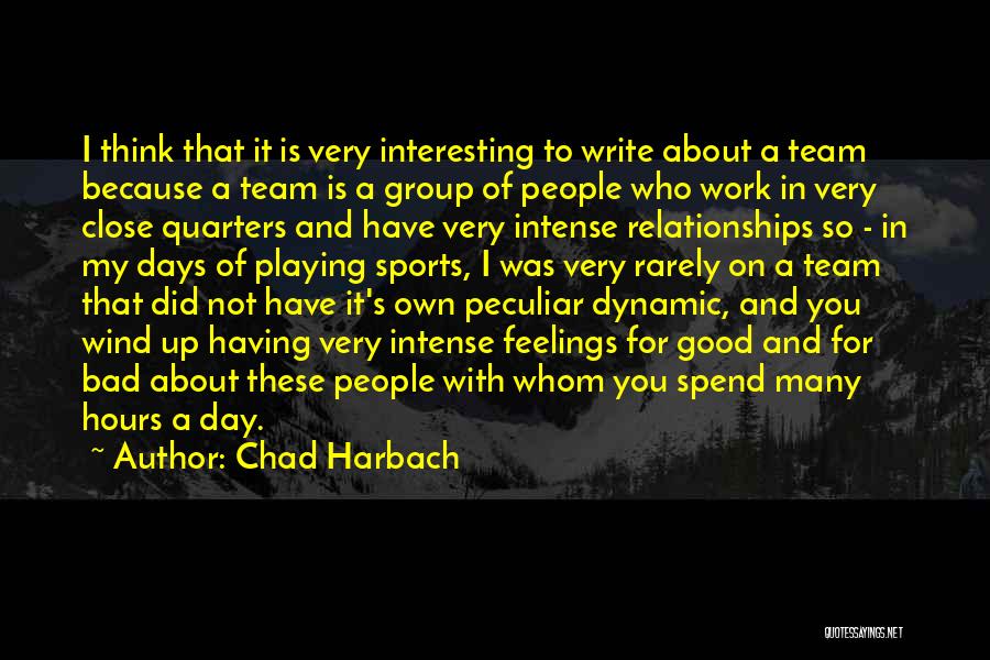 Chad Harbach Quotes: I Think That It Is Very Interesting To Write About A Team Because A Team Is A Group Of People