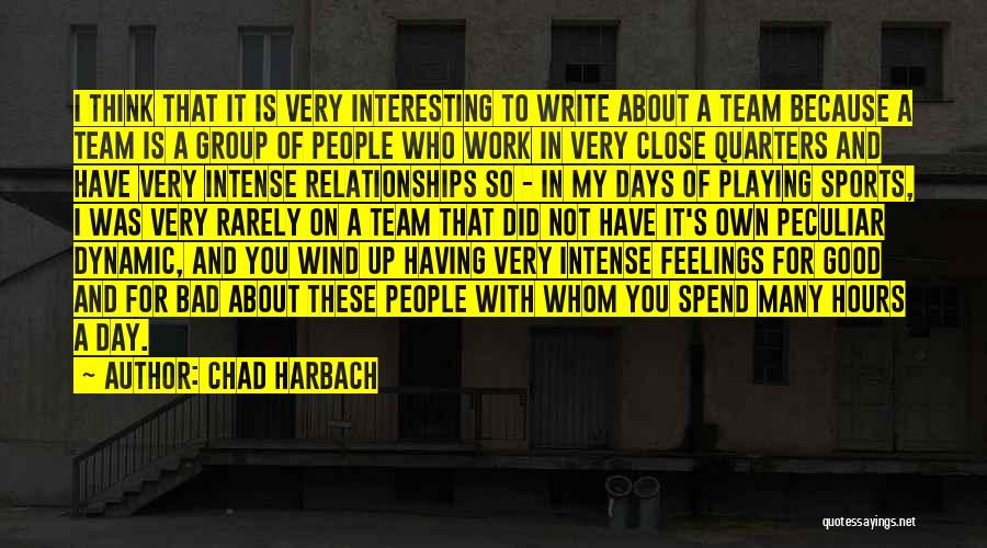 Chad Harbach Quotes: I Think That It Is Very Interesting To Write About A Team Because A Team Is A Group Of People