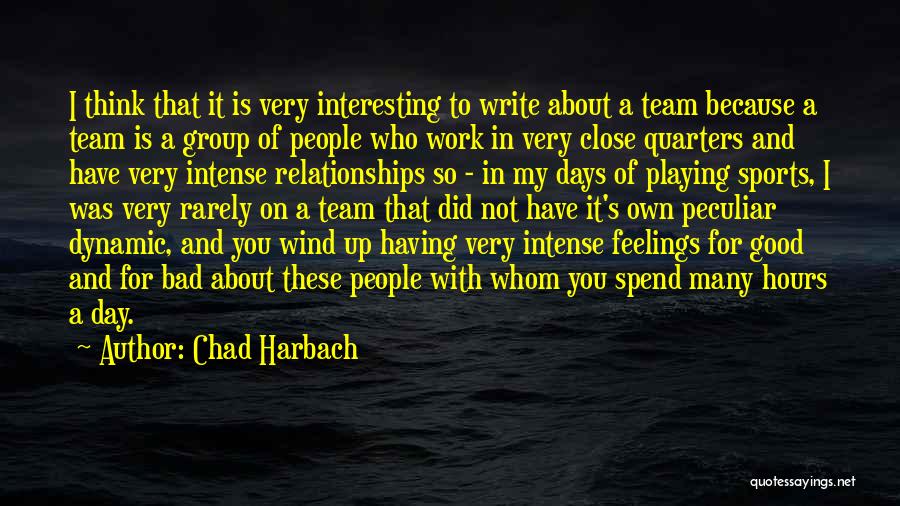 Chad Harbach Quotes: I Think That It Is Very Interesting To Write About A Team Because A Team Is A Group Of People