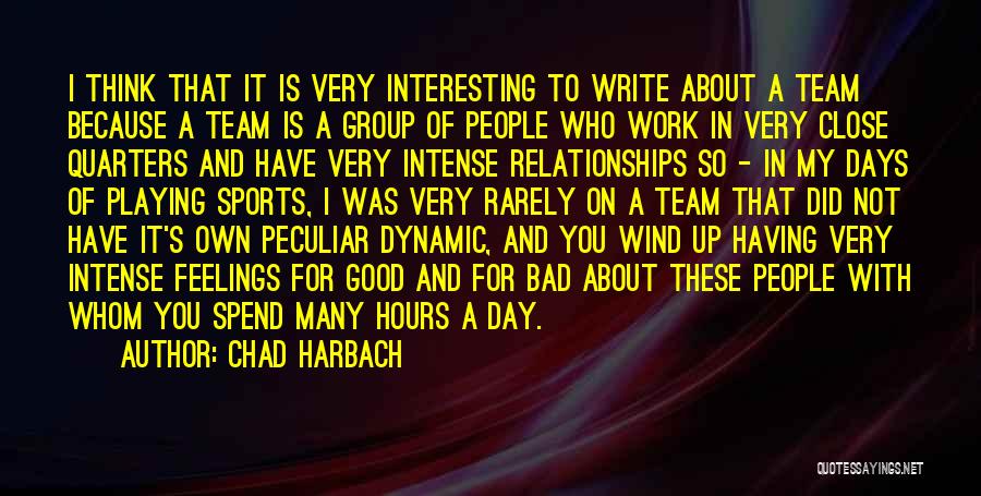 Chad Harbach Quotes: I Think That It Is Very Interesting To Write About A Team Because A Team Is A Group Of People