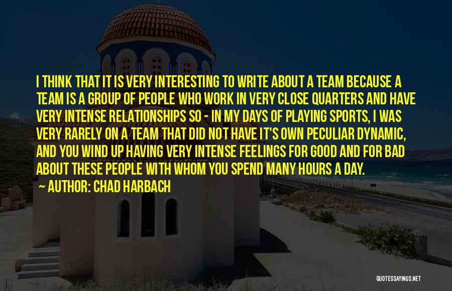 Chad Harbach Quotes: I Think That It Is Very Interesting To Write About A Team Because A Team Is A Group Of People
