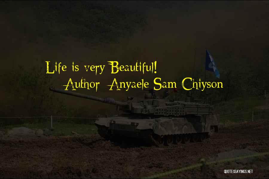 Anyaele Sam Chiyson Quotes: Life Is Very Beautiful!