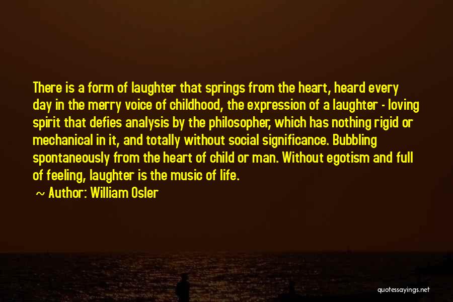 William Osler Quotes: There Is A Form Of Laughter That Springs From The Heart, Heard Every Day In The Merry Voice Of Childhood,