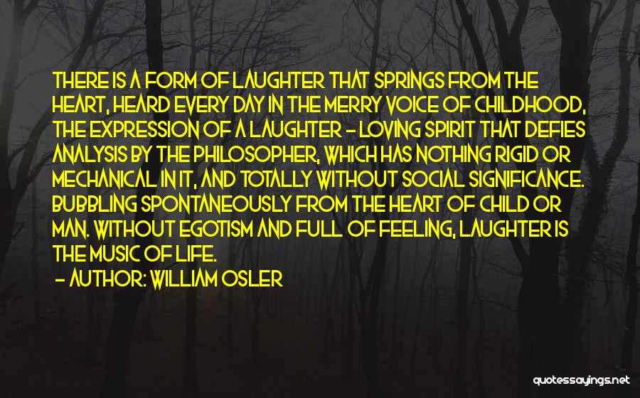 William Osler Quotes: There Is A Form Of Laughter That Springs From The Heart, Heard Every Day In The Merry Voice Of Childhood,