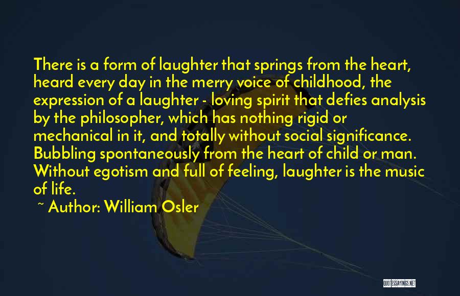 William Osler Quotes: There Is A Form Of Laughter That Springs From The Heart, Heard Every Day In The Merry Voice Of Childhood,