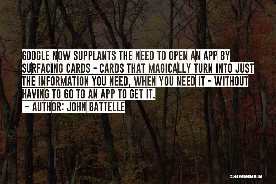 John Battelle Quotes: Google Now Supplants The Need To Open An App By Surfacing Cards - Cards That Magically Turn Into Just The