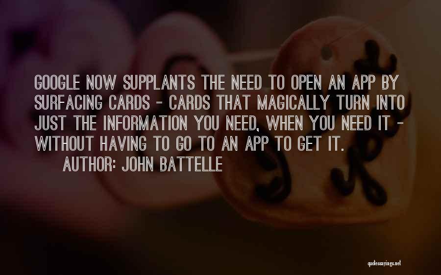 John Battelle Quotes: Google Now Supplants The Need To Open An App By Surfacing Cards - Cards That Magically Turn Into Just The
