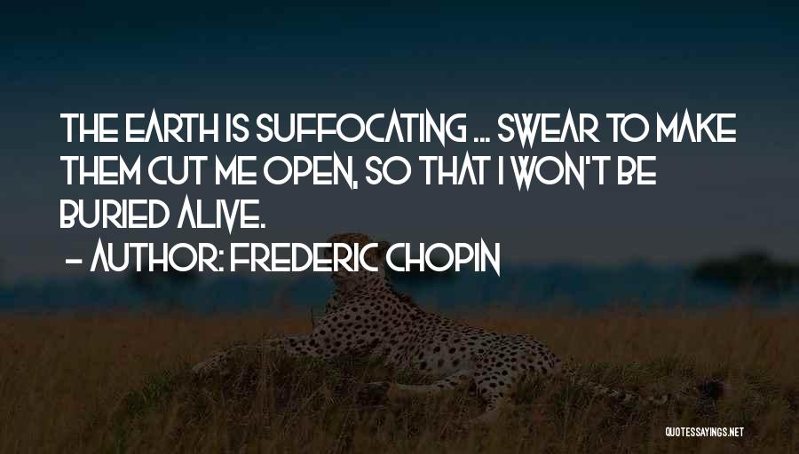 Frederic Chopin Quotes: The Earth Is Suffocating ... Swear To Make Them Cut Me Open, So That I Won't Be Buried Alive.