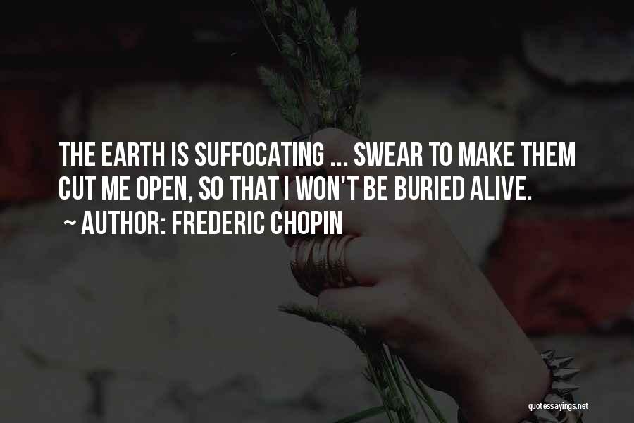 Frederic Chopin Quotes: The Earth Is Suffocating ... Swear To Make Them Cut Me Open, So That I Won't Be Buried Alive.