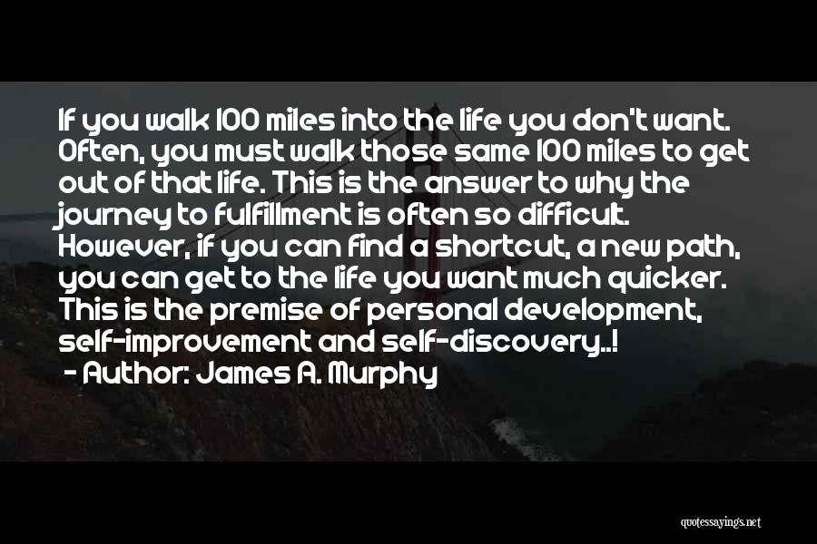 James A. Murphy Quotes: If You Walk 100 Miles Into The Life You Don't Want. Often, You Must Walk Those Same 100 Miles To