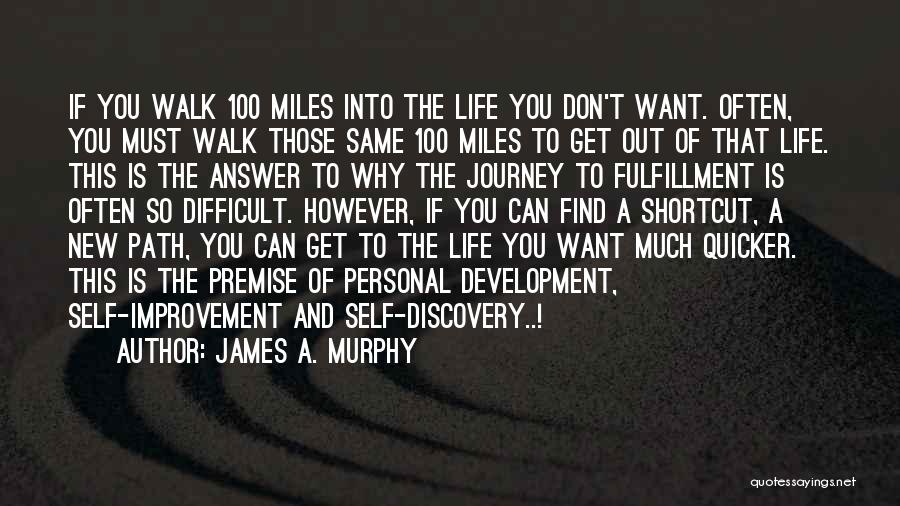 James A. Murphy Quotes: If You Walk 100 Miles Into The Life You Don't Want. Often, You Must Walk Those Same 100 Miles To